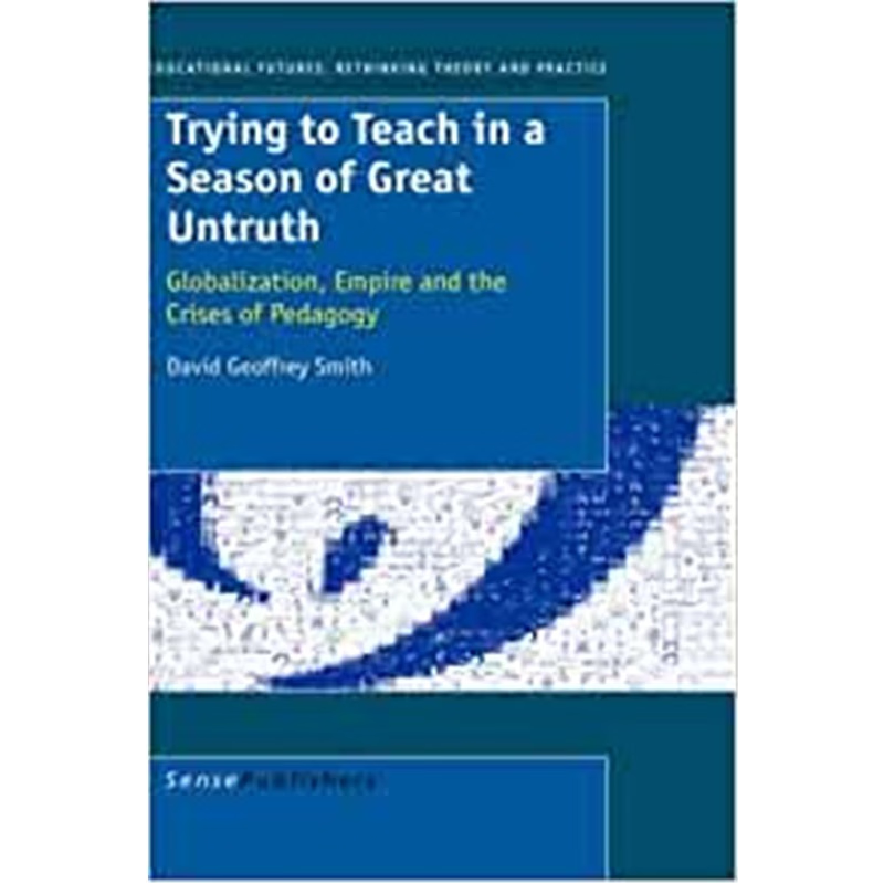 预订Trying to Teach in a Season of Great Untruth:Globalization, Empire and the Crises of Pedagogy