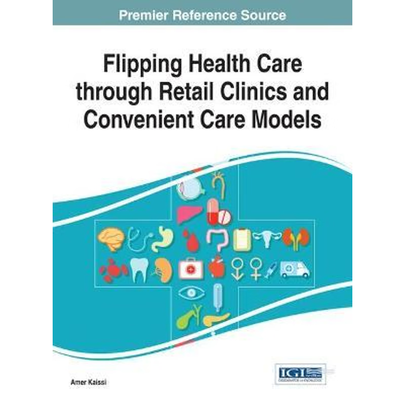 按需印刷Flipping Health Care Through Retail Clinics and Convenient Care Models[9781466663558]