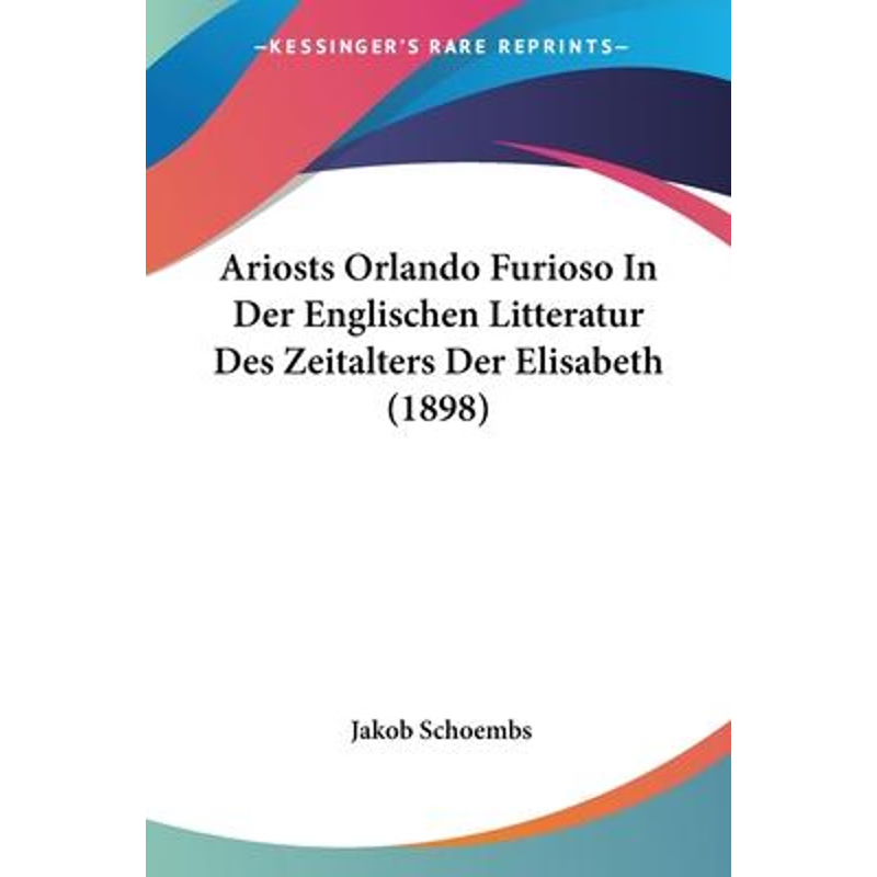 按需印刷Ariosts Orlando Furioso In Der Englischen Litteratur Des Zeitalters Der Elisabeth (1898)[9781104016418]