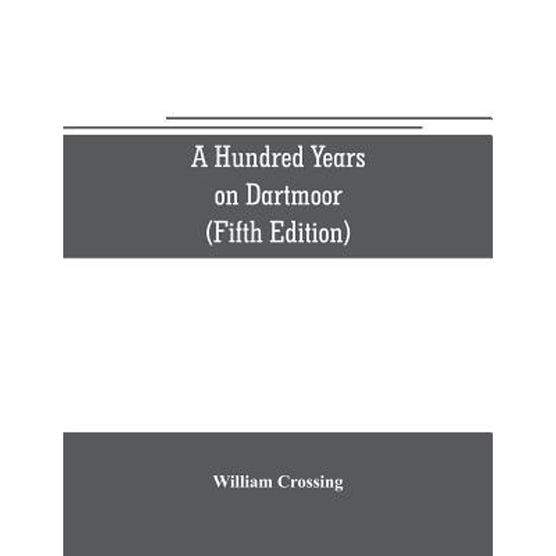 预订A hundred years on Dartmoor; historical notices on the forest and its purlieus during the nineteenth