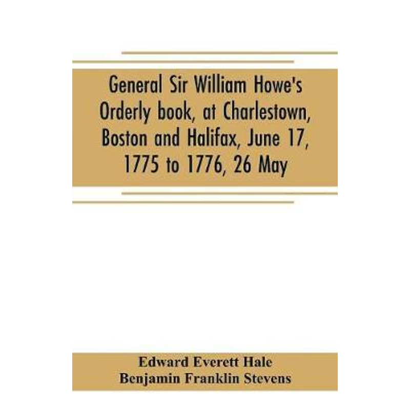 预订General Sir William Howe's Orderly book, at Charlestown, Boston and Halifax, June 17, 1775 to 1776,