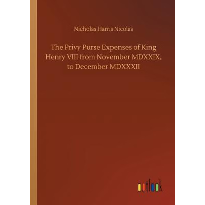 按需印刷不退不换The Privy Purse Expenses of King Henry VIII from November MDXXIX, to December MDXXXII[9783734048906]