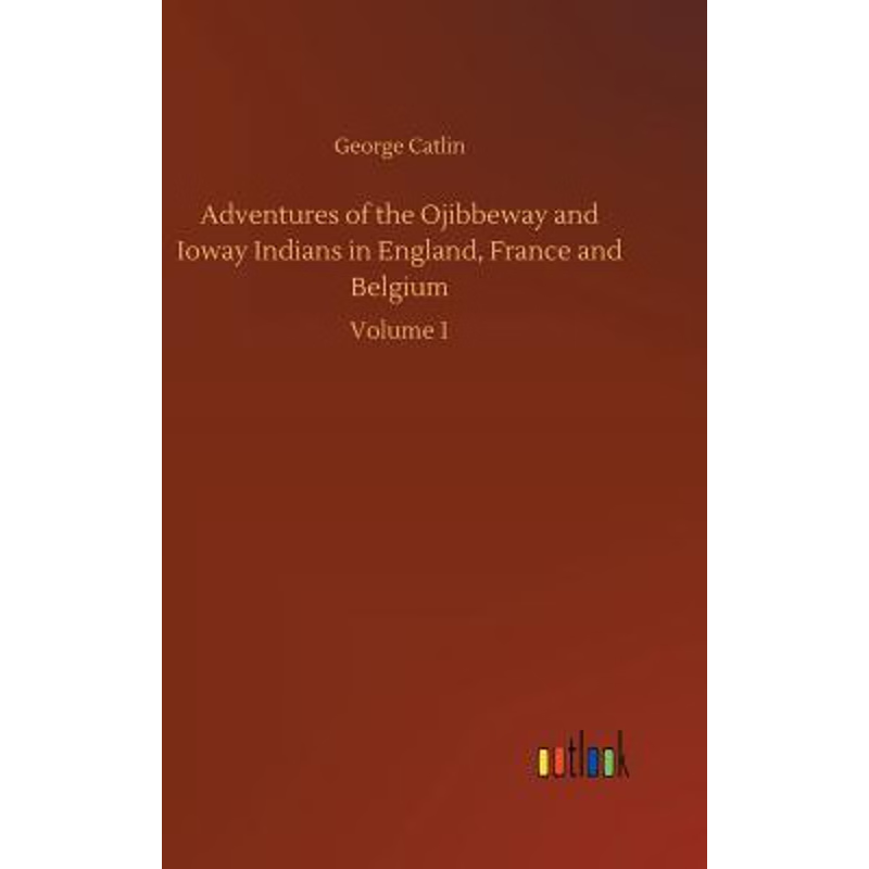 按需印刷Adventures of the Ojibbeway and Ioway Indians in England, France and Belgium[9783734040597]