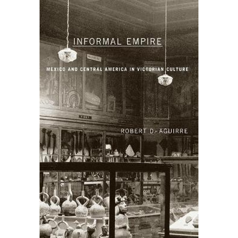 按需印刷Informal Empire:Mexico And Central America In Victorian Culture[9780816645008]