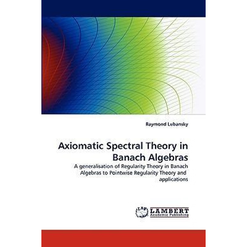 按需印刷Axiomatic Spectral Theory in Banach Algebras[9783838350974]