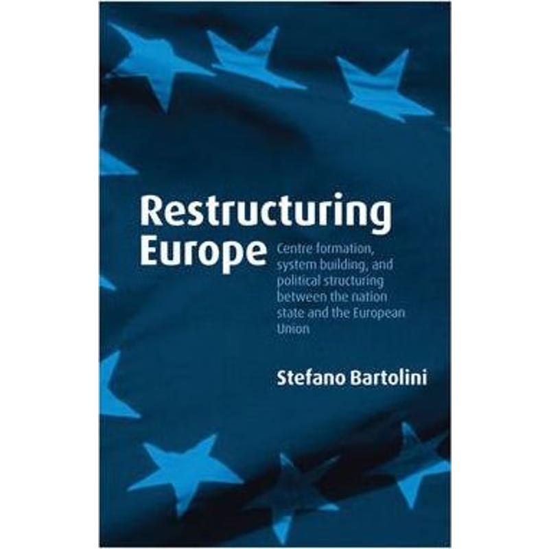 预订Restructuring Europe:Centre Formation, System Building, and Political Structuring between the Nation State and the E
