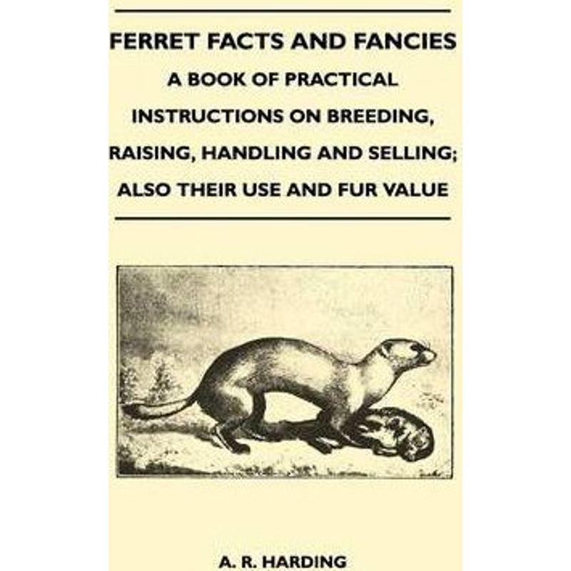 预订不退不换Ferret Facts and Fancies - A Book of Practical Instructions on Breeding, Raising, Handling and Selli