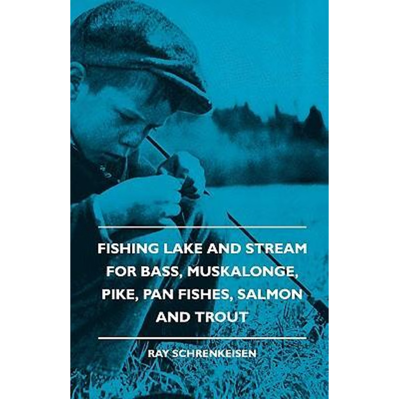 按需印刷Fishing Lake And Stream - For Bass, Muskalonge, Pike, Pan Fishes, Salmon And Trout[9781445510453]