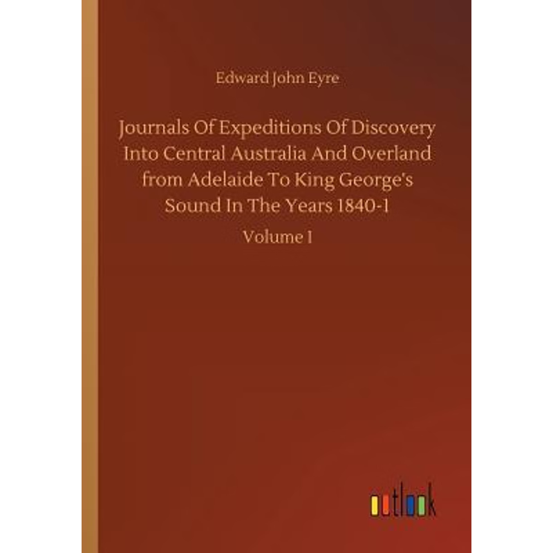 预订Journals Of Expeditions Of Discovery Into Central Australia And Overland from Adelaide To King Georg