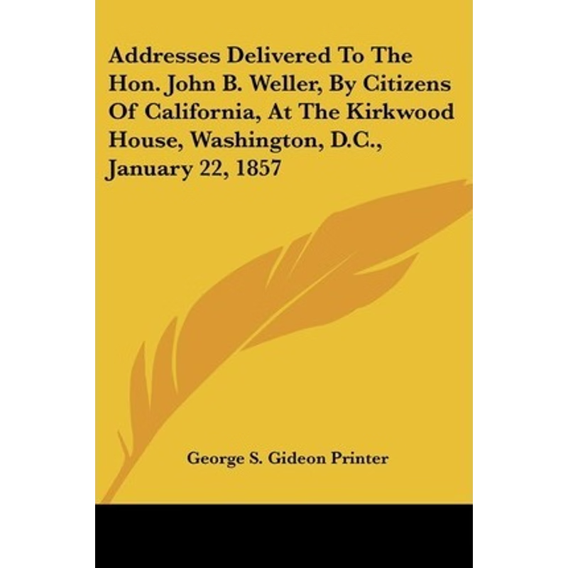 按需印刷不退不换 Addresses Delivered to the Hon. John B. Weller, by
