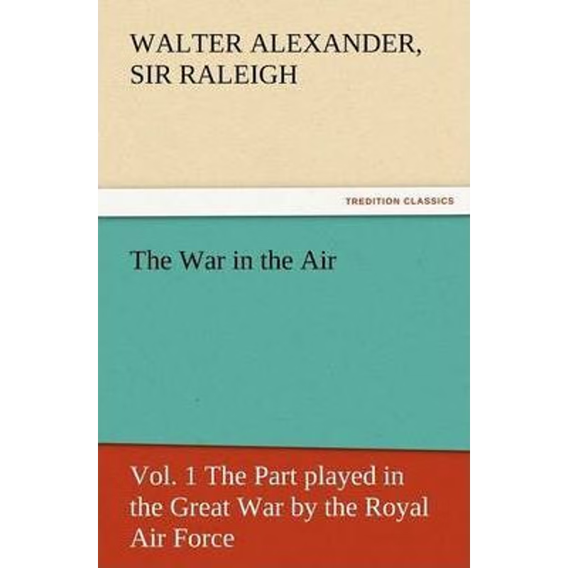 按需印刷The War in the Air, Vol. 1 the Part Played in the Great War by the Royal Air Force[9783847225560]