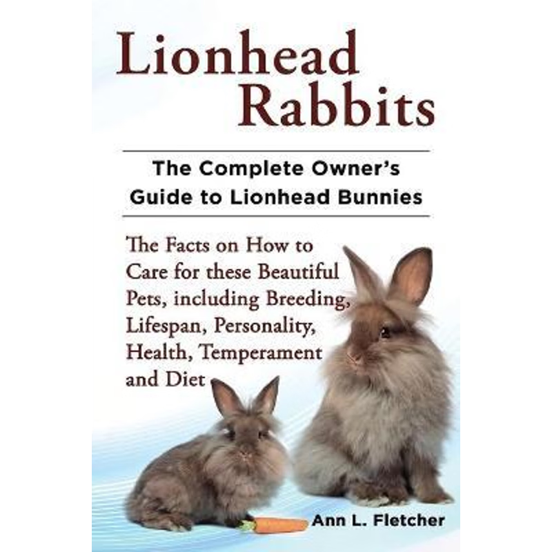 预订不退不换Lionhead Rabbits The Complete Owner's Guide to Lionhead Bunnies The Facts on How to Care for these B