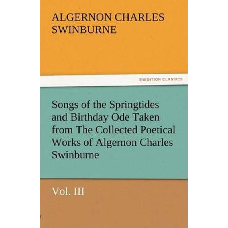 预订Songs of the Springtides and Birthday Ode Taken from the Collected Poetical Works of Algernon Charle