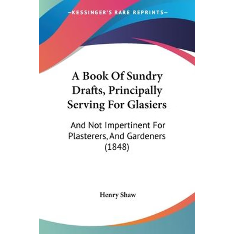 按需印刷A Book Of Sundry Drafts, Principally Serving For Glasiers[9781120109200]
