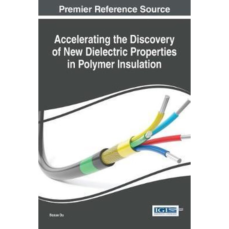 按需印刷不退不换Accelerating the Discovery of New Dielectric Properties in Polymer Insulation[9781522523093]