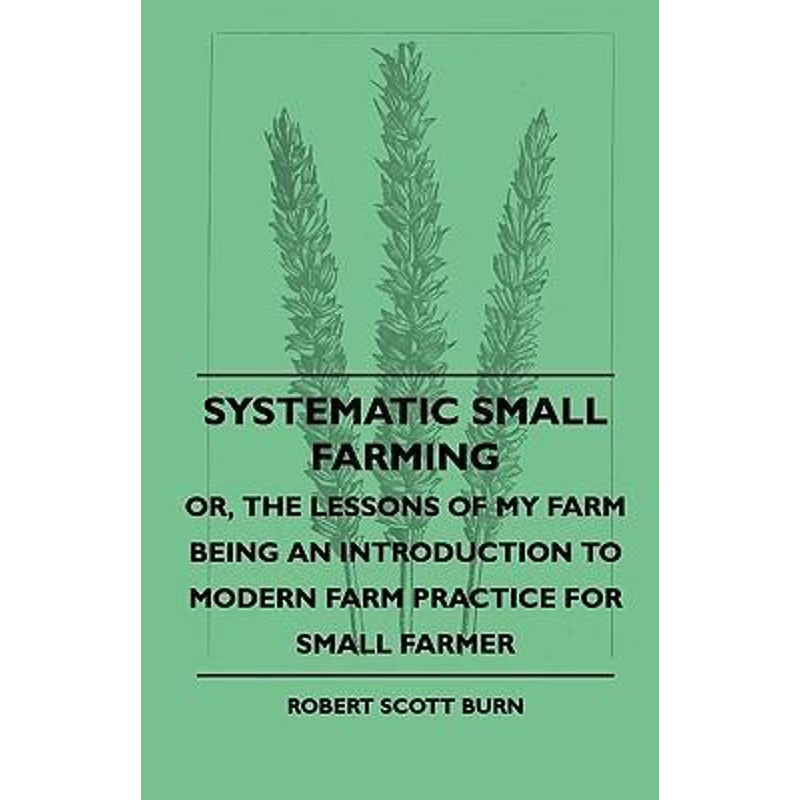 预订Systematic Small Farming - Or, The Lessons Of My Farm Being An Introduction To Modern Farm Practice