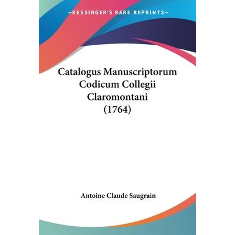 按需印刷Catalogus Manuscriptorum Codicum Collegii Claromontani (1764)[9781104630607]