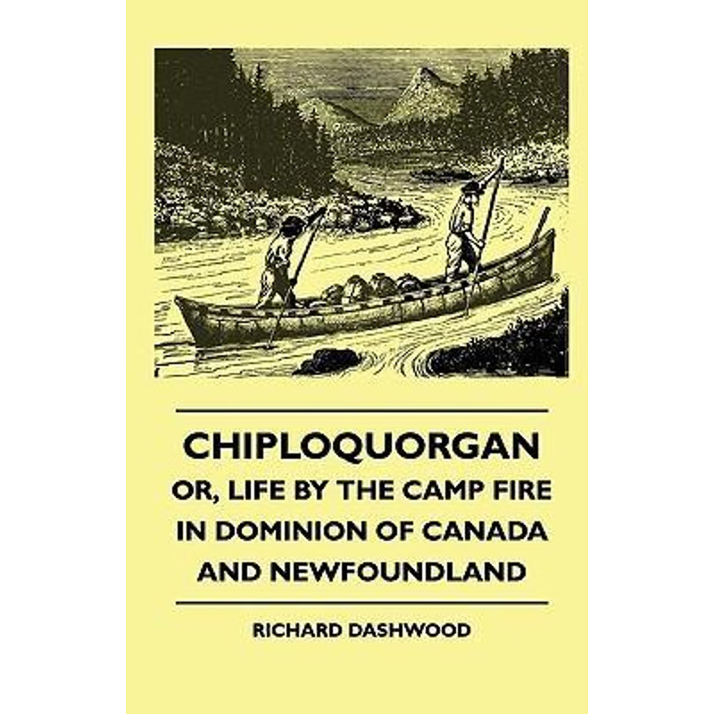 按需印刷不退不换Chiploquorgan - Or, Life By The Camp Fire In Dominion Of Canada And Newfoundland[9781445504926]