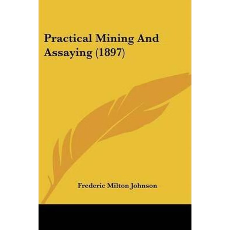 按需印刷Practical Mining And Assaying (1897)[9781120680334]