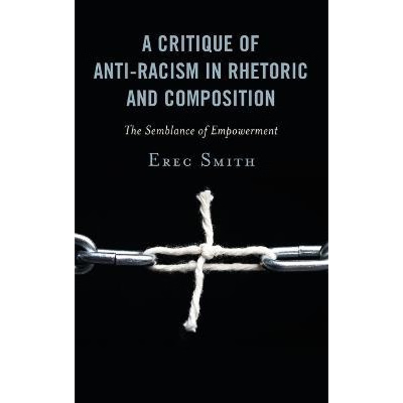 按需印刷A Critique of Anti-racism in Rhetoric and Composition[9781498590402]