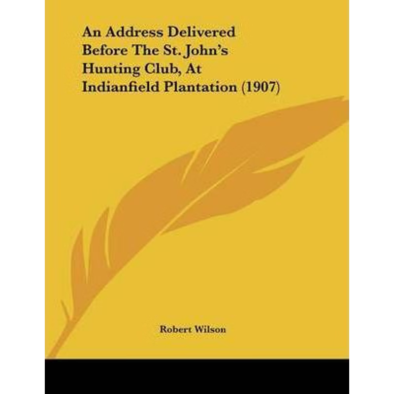 按需印刷An Address Delivered Before The St. John's Hunting Club, At Indianfield Plantation (1907)[9781120146359]