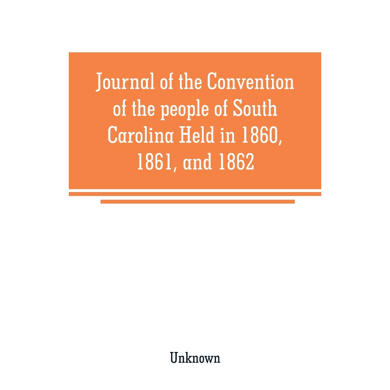 按需印刷Journal of the Convention of the people of South Carolina Held in 1860, 1861, and 1862[9789353708801]