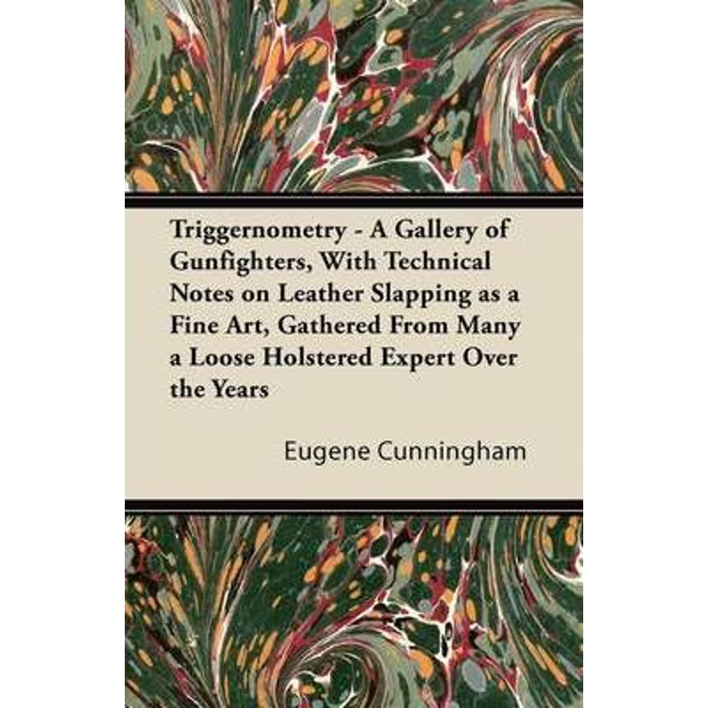 预订不退不换Triggernometry - A Gallery of Gunfighters, With Technical Notes on Leather Slapping as a Fine Art, G