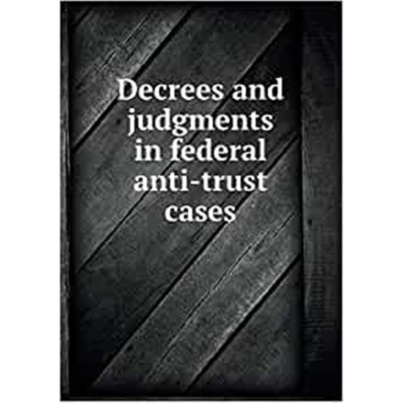 预订Decrees and judgments in federal anti-trust cases