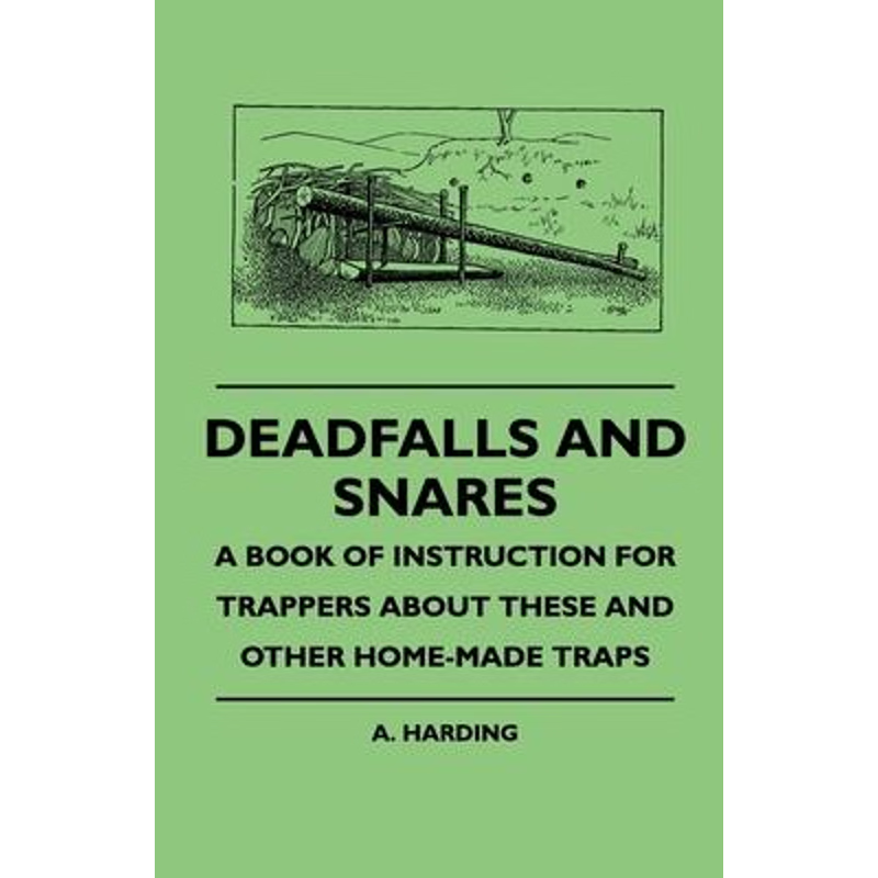 按需印刷Deadfalls And Snares - A Book Of Instruction For Trappers About These And Other Home-Made Traps[9781445509846]