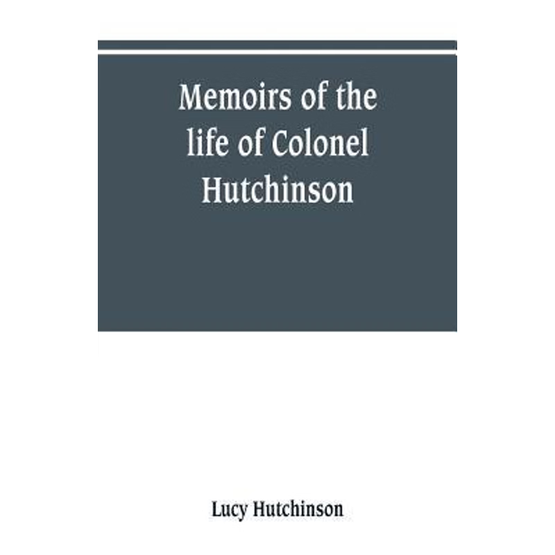 预订Memoirs of the life of Colonel Hutchinson, Governor of Nottingham Castle and Town, representative of