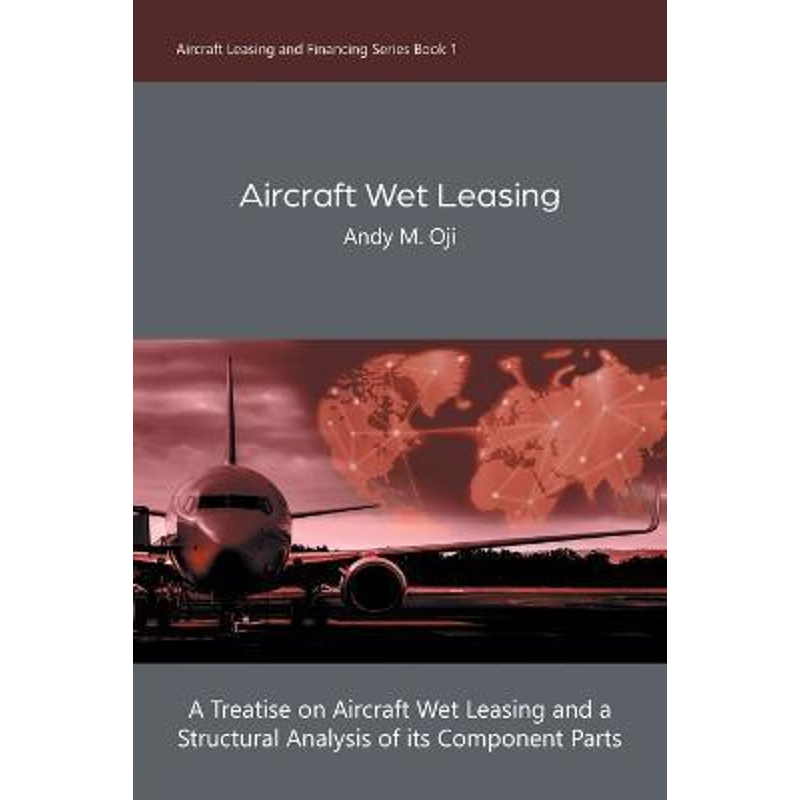 【按需印刷】Aircraft Wet Leasing:A Treatise on Aircraft Wet Leasing and a Structural Analysis of its Component Parts