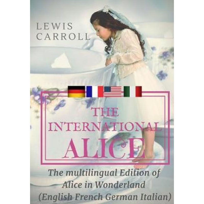 按需印刷 The international Alice:The multilingual edition of Alice in Wonderland (English - French - German - Italian)