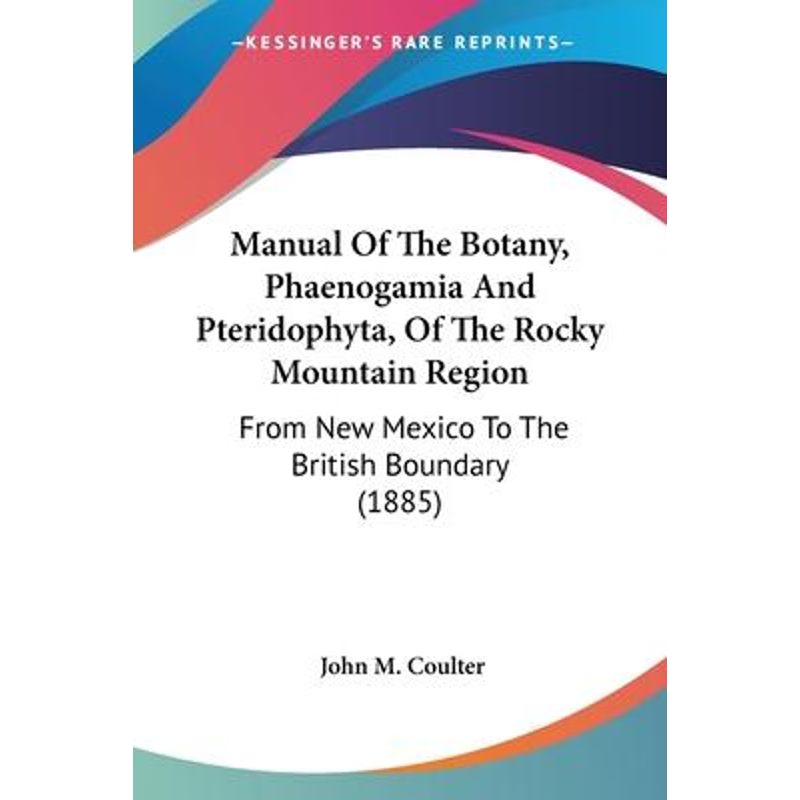 按需印刷不退不换Manual Of The Botany, Phaenogamia And Pteridophyta, Of The Rocky Mountain Region[9780548642979]