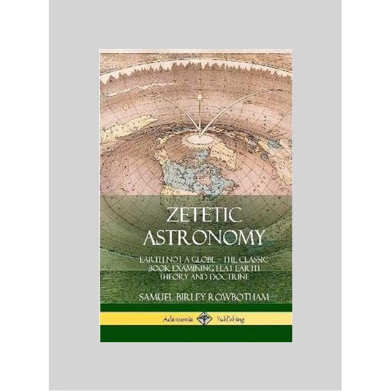 预订Zetetic Astronomy:Earth Not a Globe - The Classic Book Examining Flat Earth Theory and Doctrine (Hardcover)