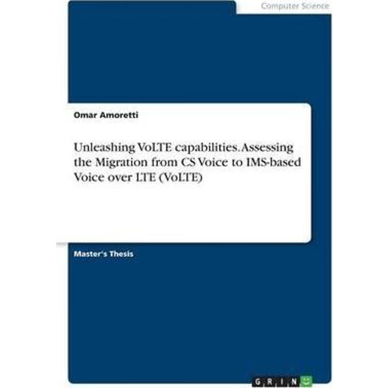 预订不退不换Unleashing VoLTE capabilities. Assessing the Migration from CS Voice to IMS-based Voice over LTE (Vo
