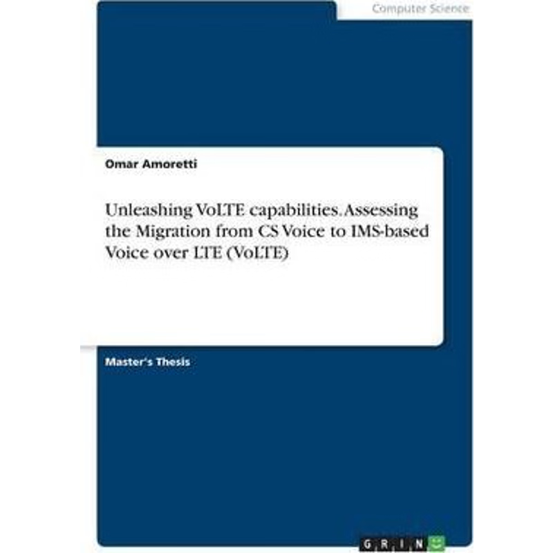 预订Unleashing VoLTE capabilities. Assessing the Migration from CS Voice to IMS-based Voice over LTE (Vo