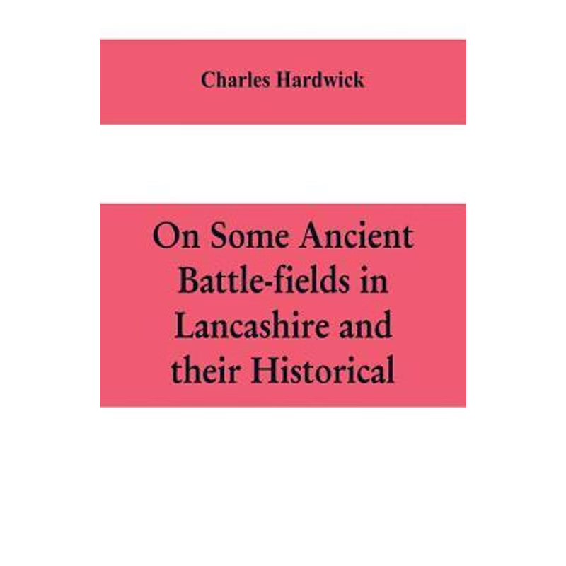 预订On some ancient battle-fields in Lancashire and their historical, legendary, and aesthetic associati