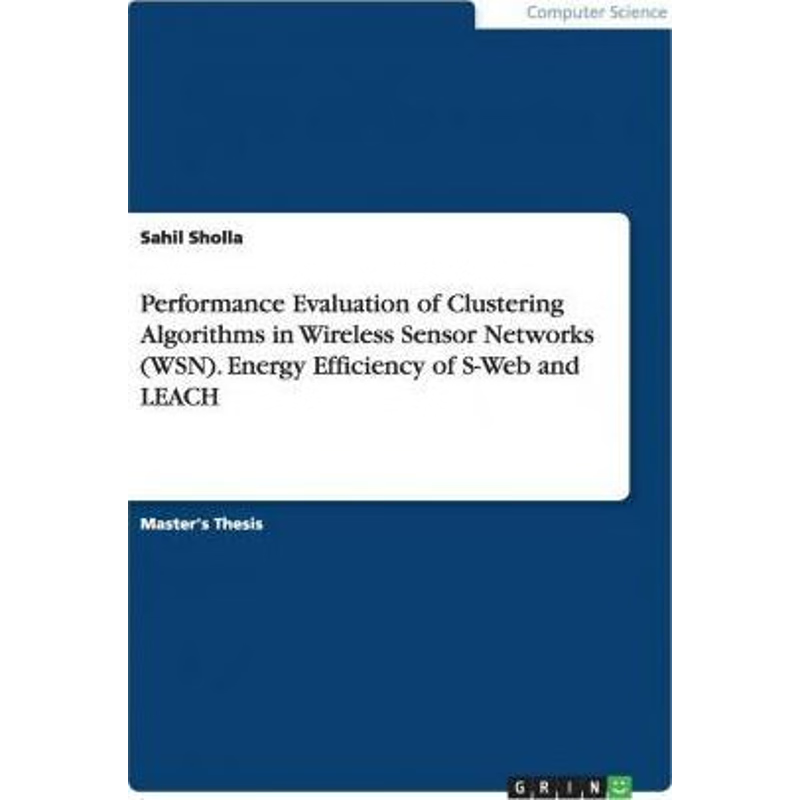 预订Performance Evaluation of Clustering Algorithms in Wireless Sensor Networks (WSN). Energy Efficiency