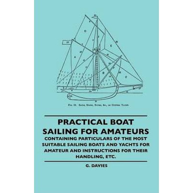 预订不退不换Practical Boat Sailing For Amateurs - Containing Particulars Of The Most Suitable Sailing Boats And