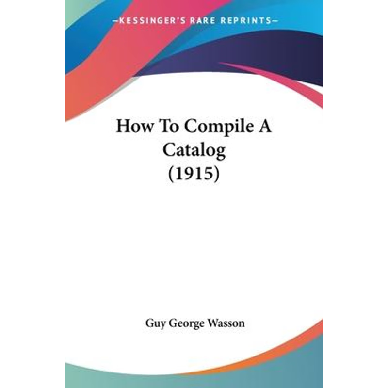 按需印刷How To Compile A Catalog (1915)[9781104133276]