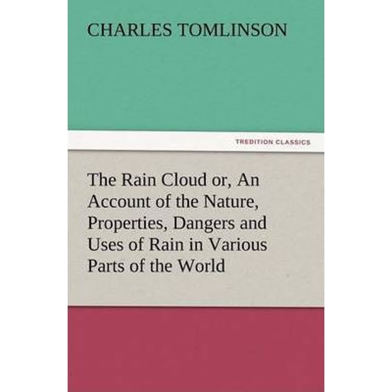 预订The Rain Cloud Or, an Account of the Nature, Properties, Dangers and Uses of Rain in Various Parts o