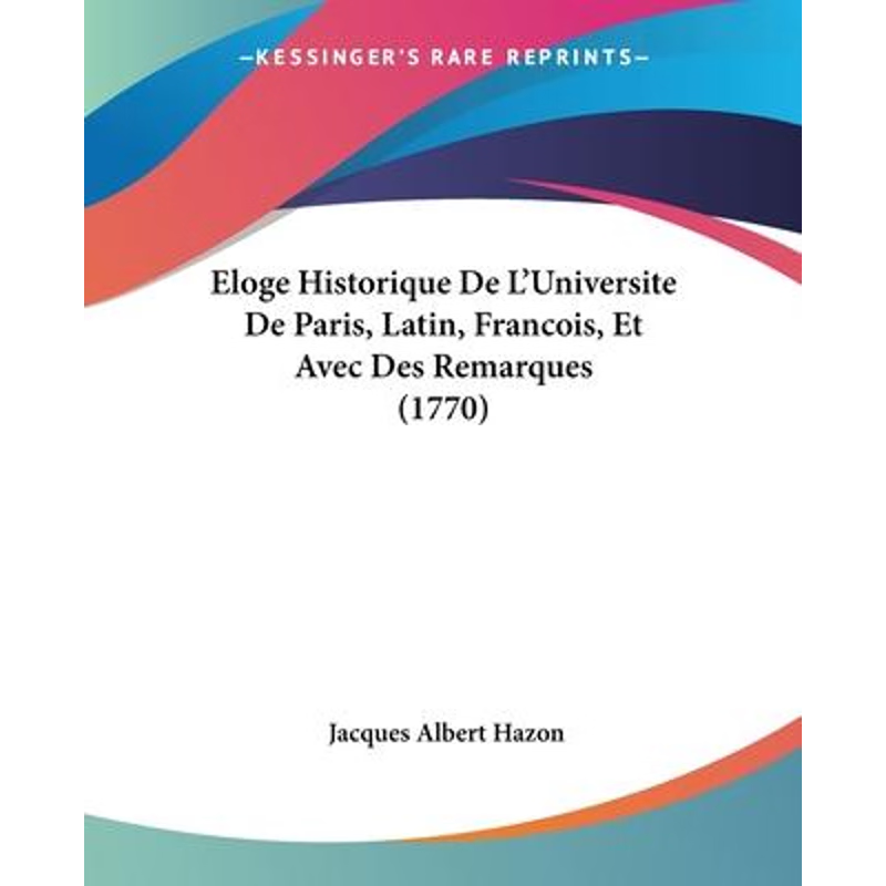 按需印刷Eloge Historique De L'Universite De Paris, Latin, Francois, Et Avec Des Remarques (1770)[9781104608378]