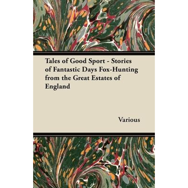 按需印刷Tales of Good Sport - Stories of Fantastic Days Fox-Hunting from the Great Estates of England[9781447421146]