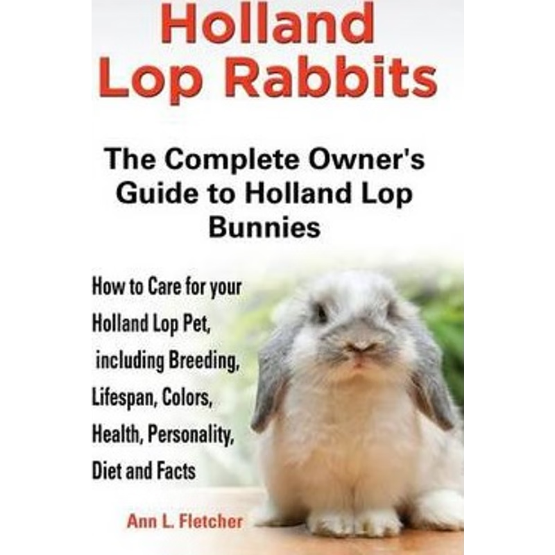 预订Holland Lop Rabbits The Complete Owner's Guide to Holland Lop Bunnies How to Care for your Holland L