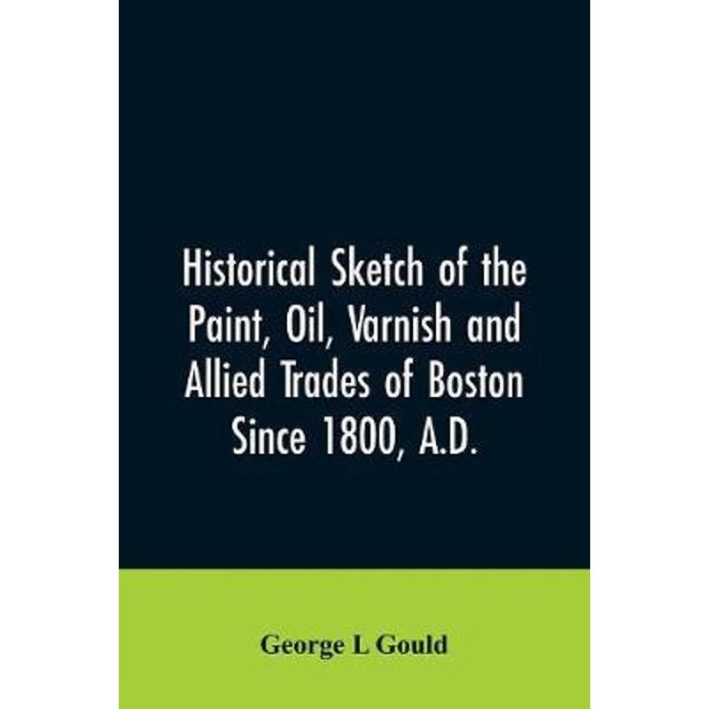 按需印刷Historical sketch of the paint, oil, varnish and allied trades of Boston[9789353606435]