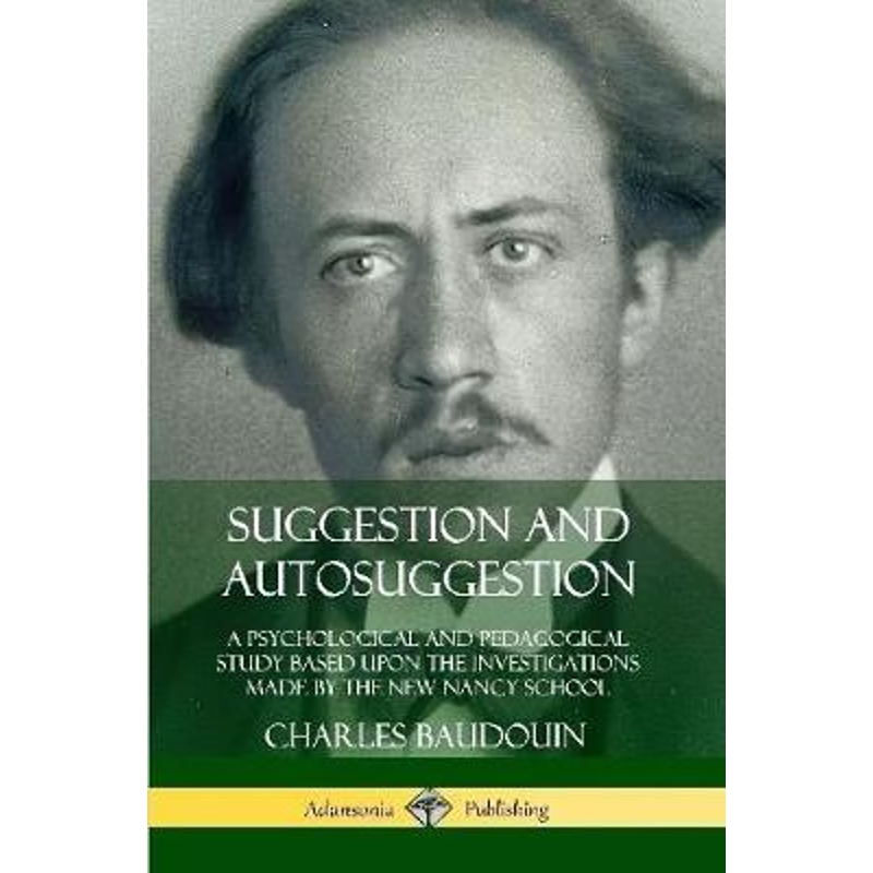 预订Suggestion and Autosuggestion: A Psychological and Pedagogical Study Based Upon the Investigations Made by the New N