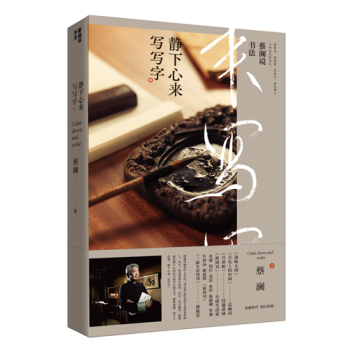 蔡澜说书法 : 静下心来写写字 放下手边事 读读书 喝喝茶 写写字 接近