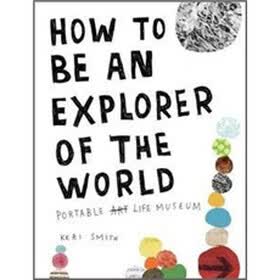 How to Be an Explorer of the World: Portable Life Museum. by Keri Smith