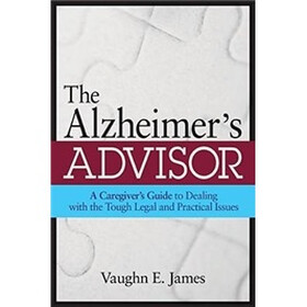 The Alzheimer's Advisor: A Caregiver's Guide to Dealing with the Tough Legal and Practical Issues