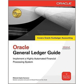 Oracle General Ledger Guide: Implement a Highly Automated Financial Processing System